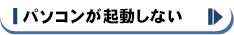 パソコンが起動しない