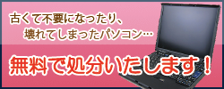 古くて不要になったり、壊れてしまったパソコンでも無料で処分いたします！